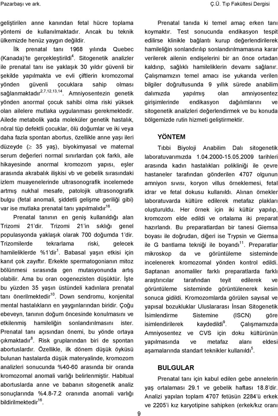 Sitogenetik analizler ile prenatal tanı ise yaklaşık 30 yıldır güvenli bir şekilde yapılmakta ve evli çiftlerin kromozomal yönden güvenli çocuklara sahip olması sağlanmaktadır 2,7,12,13,14.