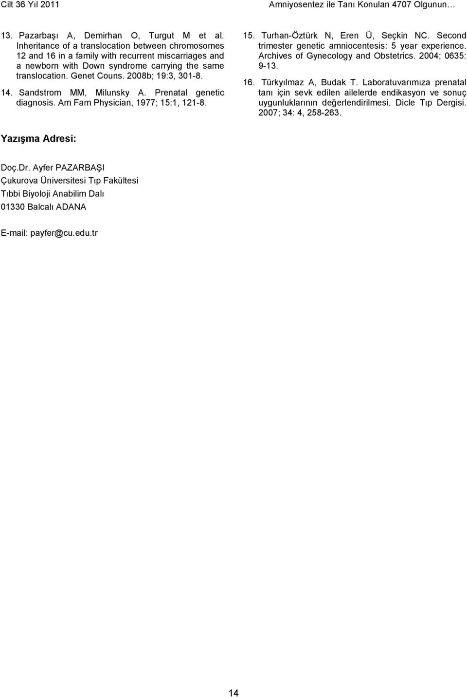 14. Sandstrom MM, Milunsky A. Prenatal genetic diagnosis. Am Fam Physician, 1977; 15:1, 121-8. 15. Turhan-Öztürk N, Eren Ü, Seçkin NC. Second trimester genetic amniocentesis: 5 year experience.