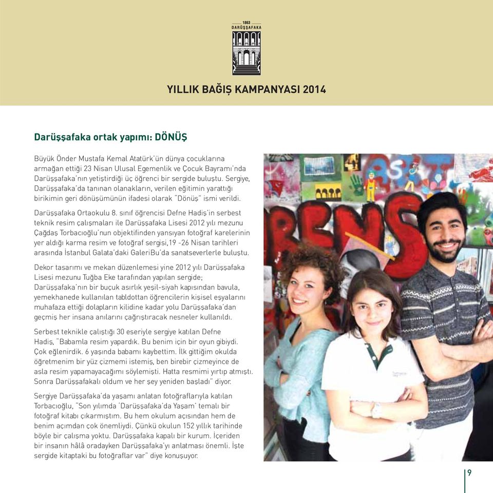 sınıf öğrencisi Defne Hadiş in serbest teknik resim çalışmaları ile Darüşşafaka Lisesi 2012 yılı mezunu Çağdaş Torbacıoğlu nun objektifinden yansıyan fotoğraf karelerinin yer aldığı karma resim ve