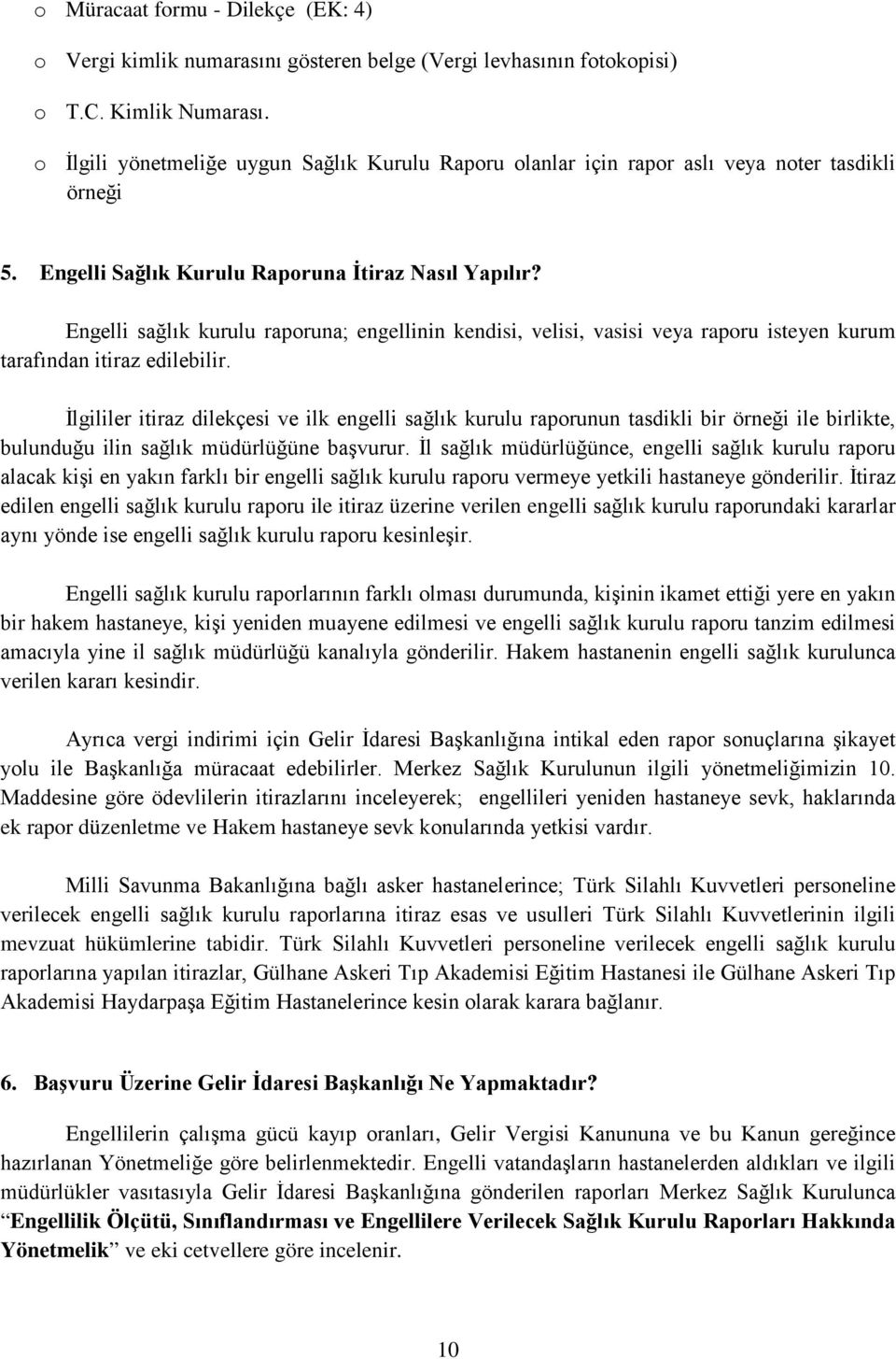 Engelli sağlık kurulu raporuna; engellinin kendisi, velisi, vasisi veya raporu isteyen kurum tarafından itiraz edilebilir.