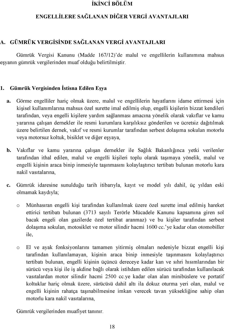 Görme engelliler hariç olmak üzere, malul ve engellilerin hayatlarını idame ettirmesi için kişisel kullanımlarına mahsus özel surette imal edilmiş olup, engelli kişilerin bizzat kendileri tarafından,