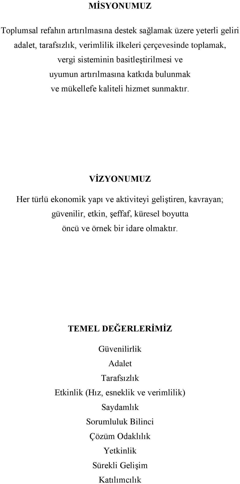 VİZYONUMUZ Her türlü ekonomik yapı ve aktiviteyi geliştiren, kavrayan; güvenilir, etkin, şeffaf, küresel boyutta öncü ve örnek bir idare