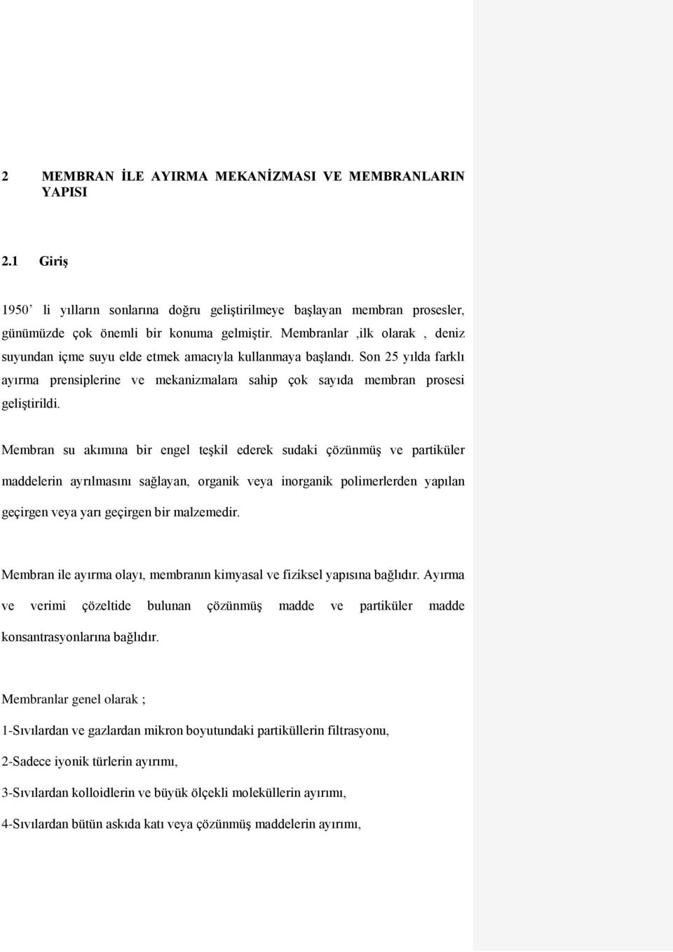 Membran su akımına bir engel teşkil ederek sudaki çözünmüş ve partiküler maddelerin ayrılmasını sağlayan, organik veya inorganik polimerlerden yapılan geçirgen veya yarı geçirgen bir malzemedir.