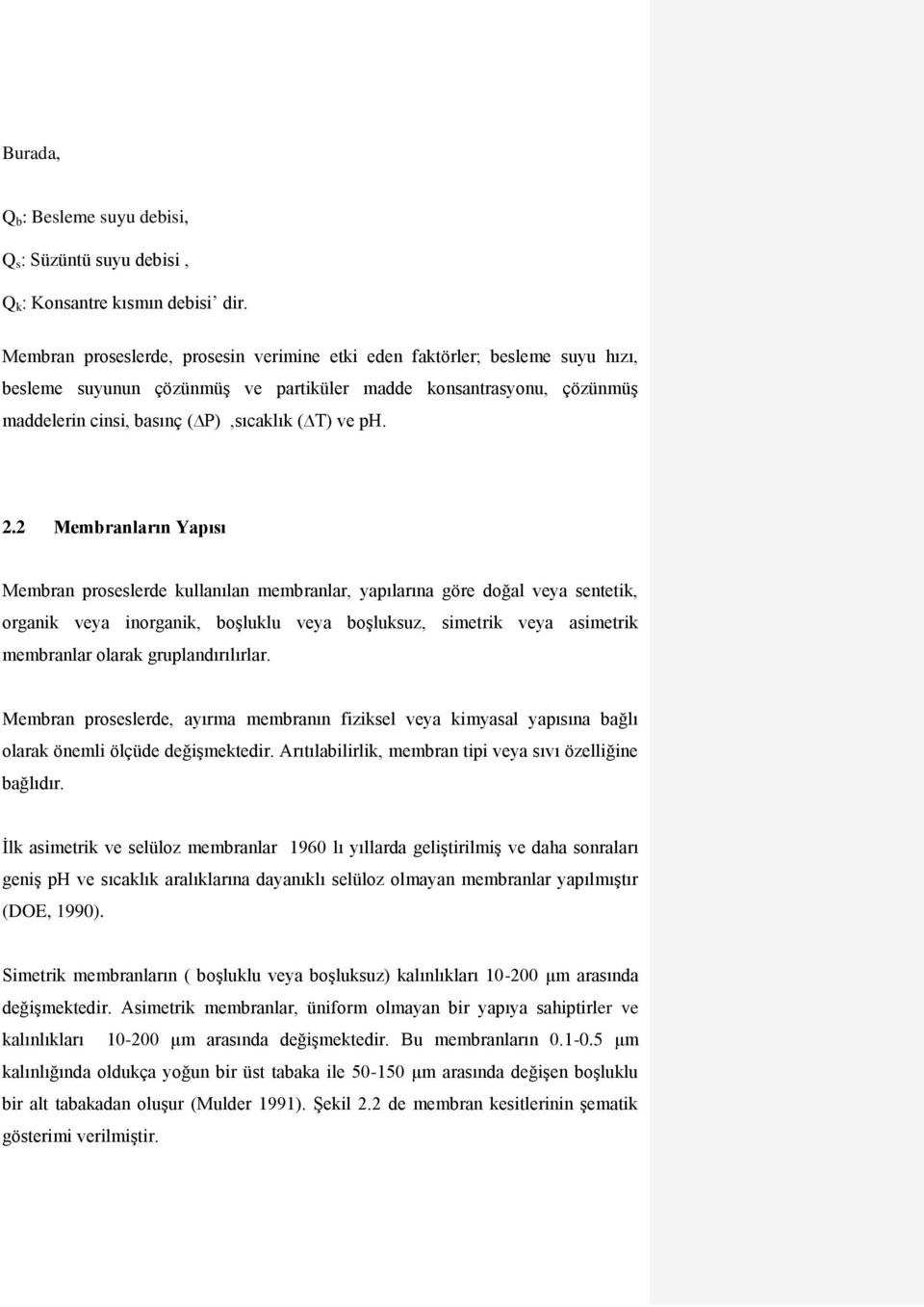 . Membranların Yapısı Membran proseslerde kullanılan membranlar, yapılarına göre doğal veya sentetik, organik veya inorganik, boşluklu veya boşluksuz, simetrik veya asimetrik membranlar olarak