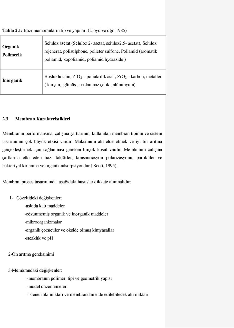 kurşun, gümüş, paslanmaz çelik, alüminyum).3 Membran Karakteristikleri Membranın performansına, çalışma şartlarının, kullanılan membran tipinin ve sistem tasarımının çok büyük etkisi vardır.