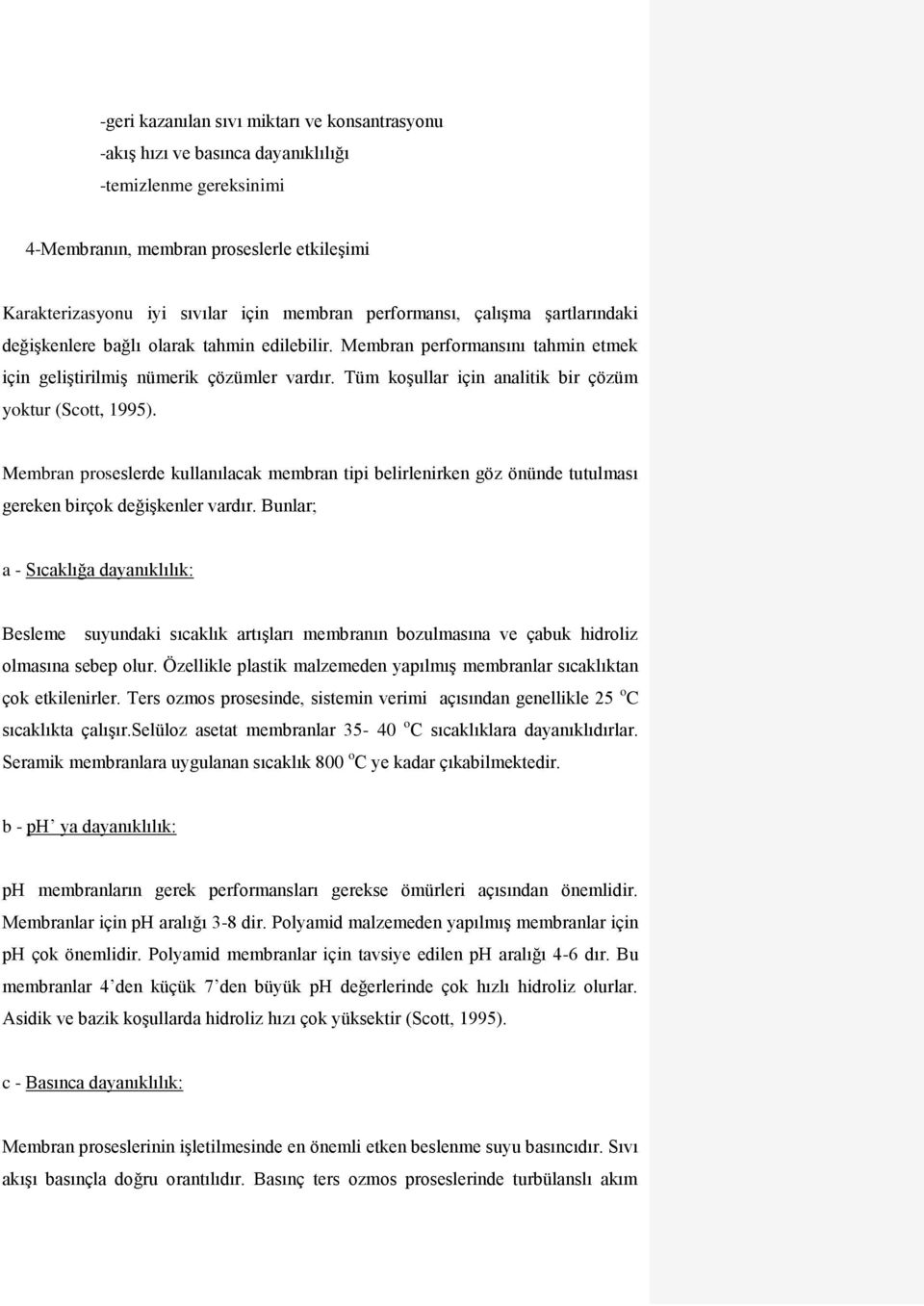 Tüm koşullar için analitik bir çözüm yoktur (Scott, 1995). Membran proseslerde kullanılacak membran tipi belirlenirken göz önünde tutulması gereken birçok değişkenler vardır.