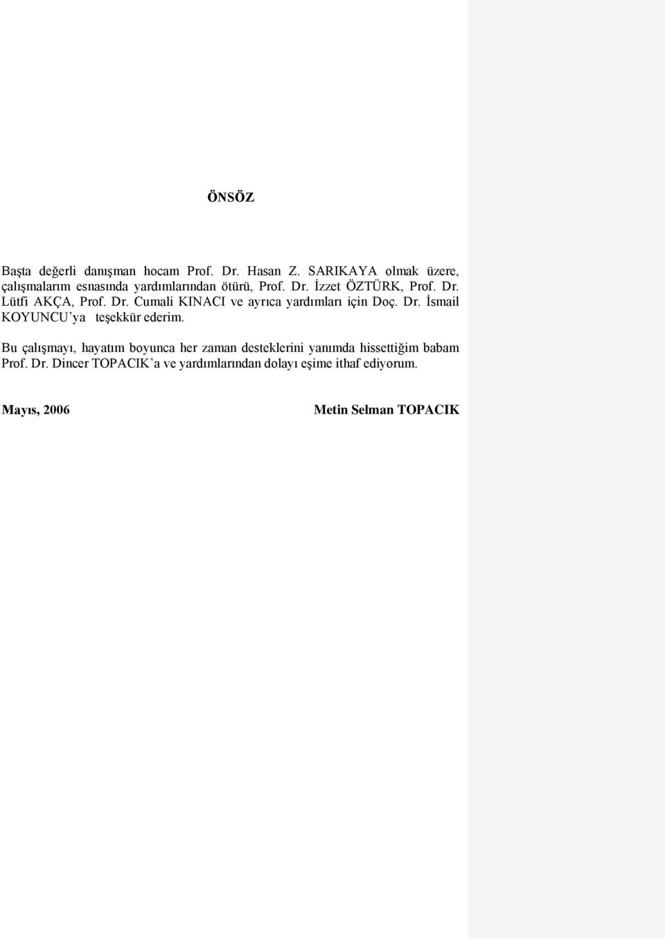 Dr. Cumali KINACI ve ayrıca yardımları için Doç. Dr. İsmail KOYUNCU ya teşekkür ederim.