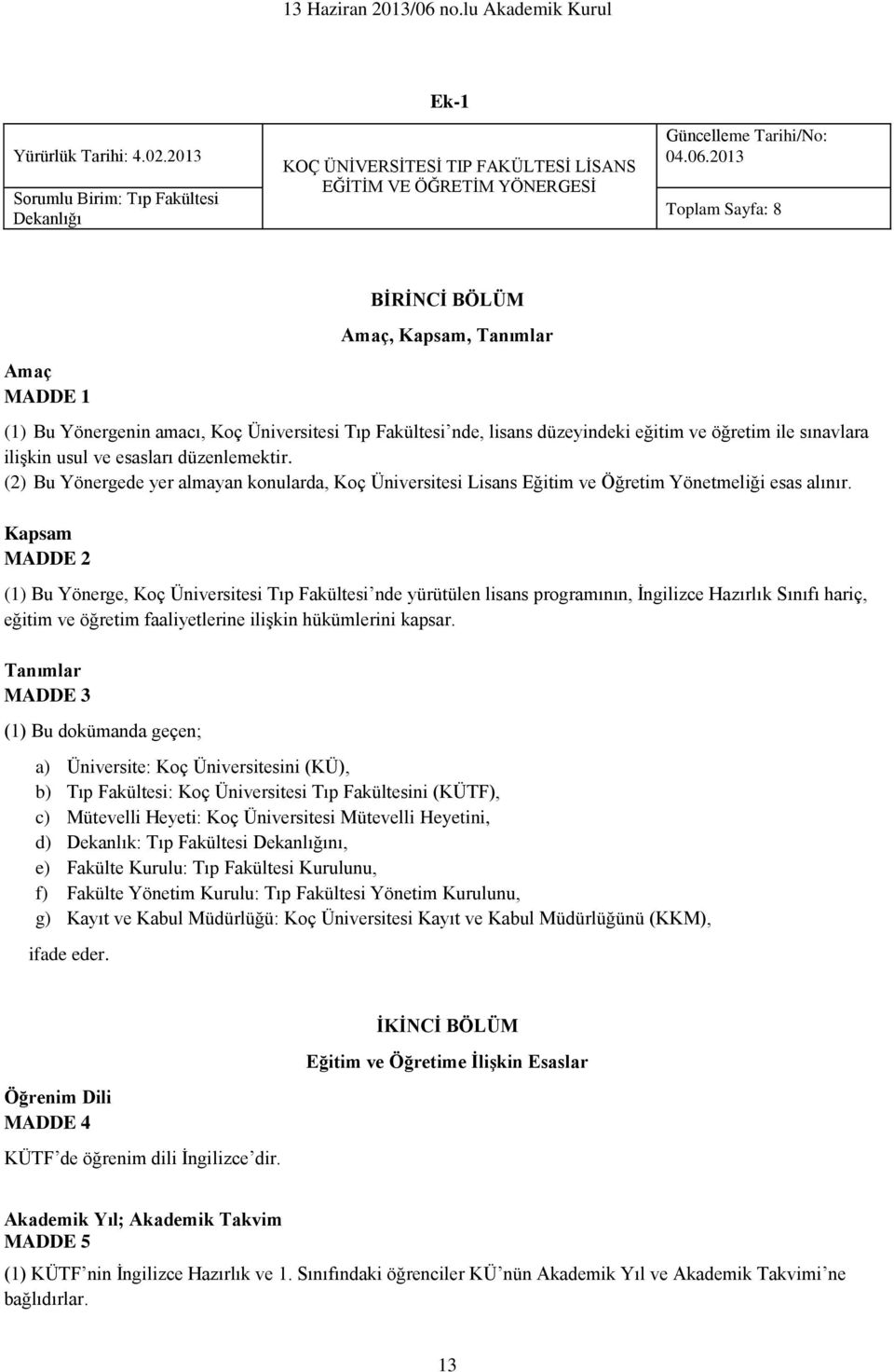 esasları düzenlemektir. (2) Bu Yönergede yer almayan konularda, Koç Üniversitesi Lisans Eğitim ve Öğretim Yönetmeliği esas alınır.