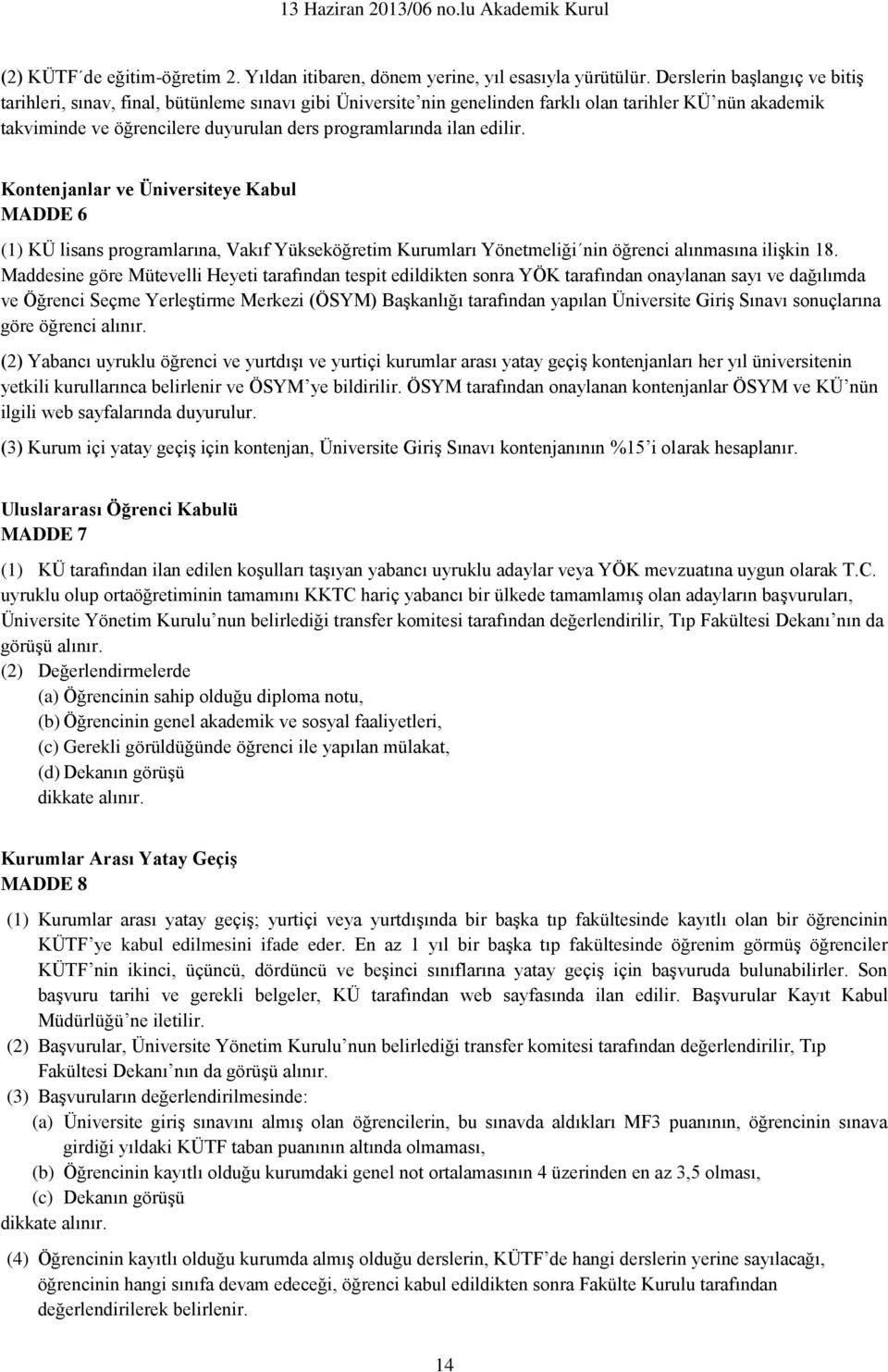 edilir. Kontenjanlar ve Üniversiteye Kabul MADDE 6 (1) KÜ lisans programlarına, Vakıf Yükseköğretim Kurumları Yönetmeliği nin öğrenci alınmasına ilişkin 18.