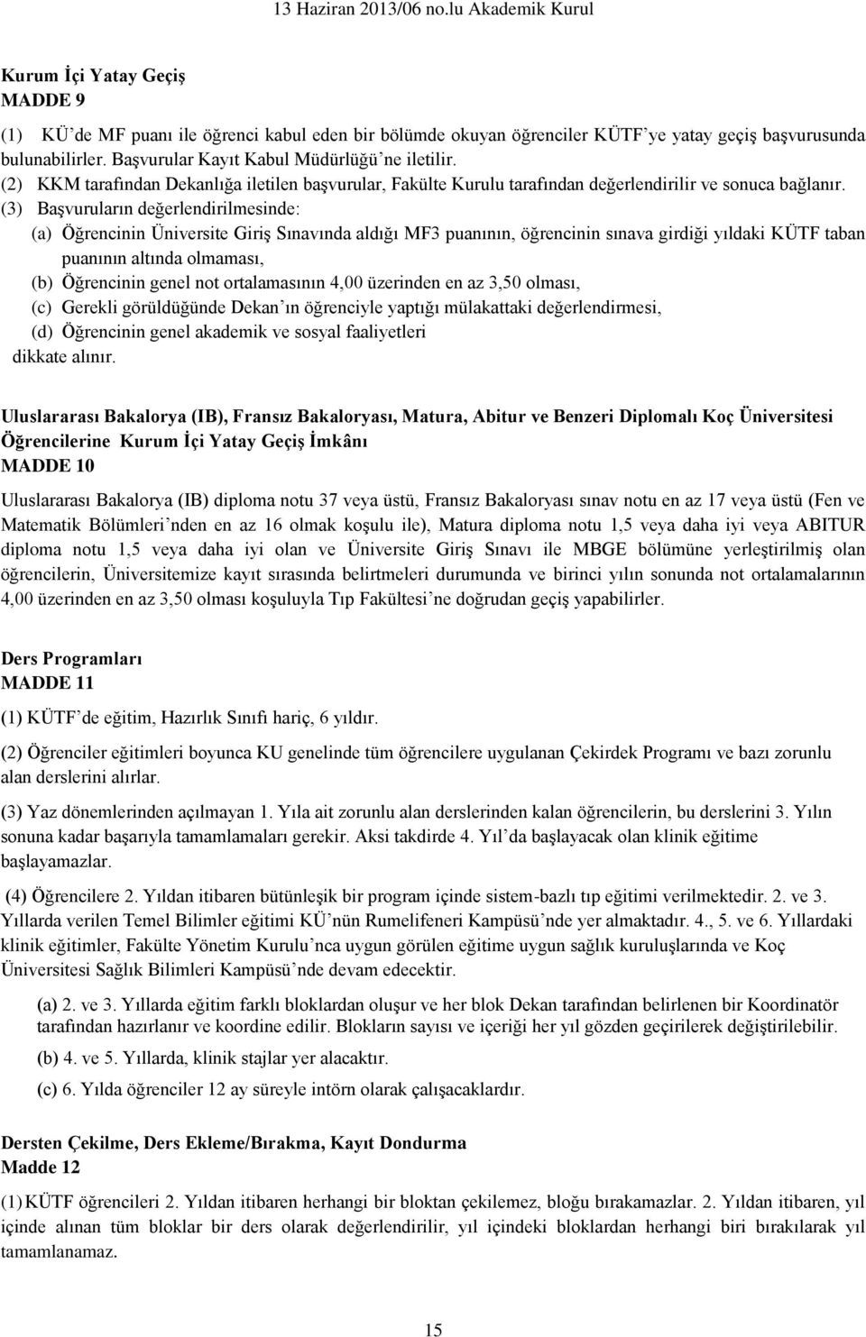 (3) Başvuruların değerlendirilmesinde: (a) Öğrencinin Üniversite Giriş Sınavında aldığı MF3 puanının, öğrencinin sınava girdiği yıldaki KÜTF taban puanının altında olmaması, (b) Öğrencinin genel not