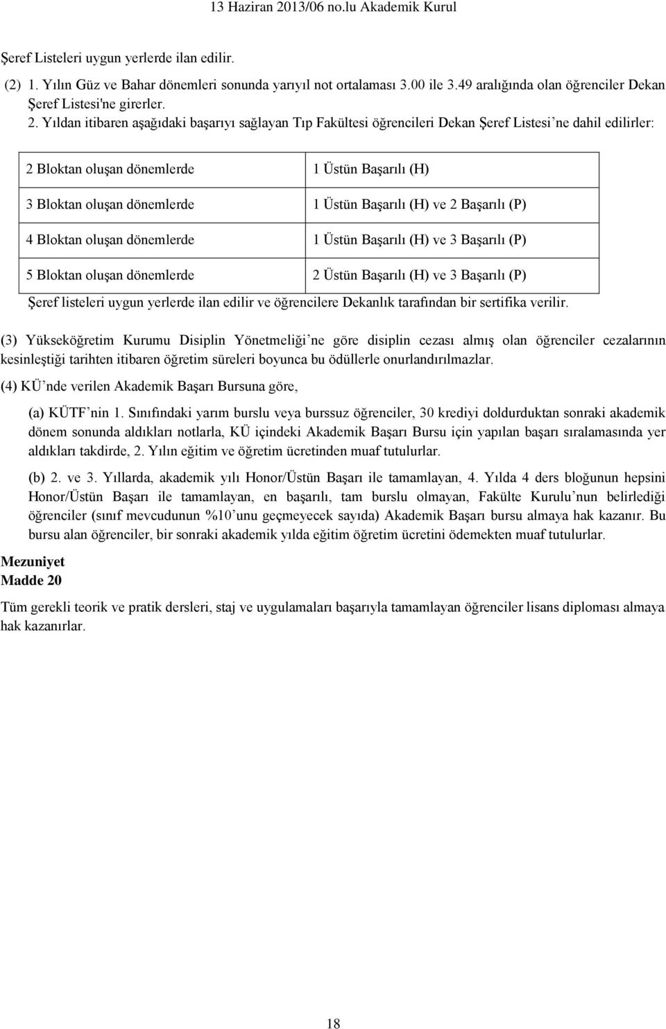 Başarılı (H) ve 2 Başarılı (P) 4 Bloktan oluşan dönemlerde 1 Üstün Başarılı (H) ve 3 Başarılı (P) 5 Bloktan oluşan dönemlerde 2 Üstün Başarılı (H) ve 3 Başarılı (P) Şeref listeleri uygun yerlerde