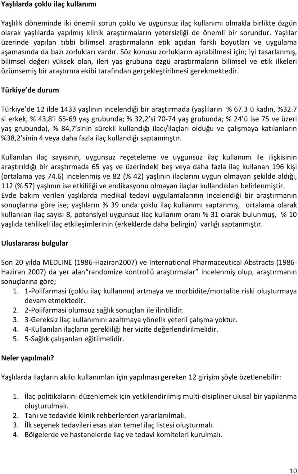 Söz konusu zorlukların aşılabilmesi için; iyi tasarlanmış, bilimsel değeri yüksek olan, ileri yaş grubuna özgü araştırmaların bilimsel ve etik ilkeleri özümsemiş bir araştırma ekibi tarafından