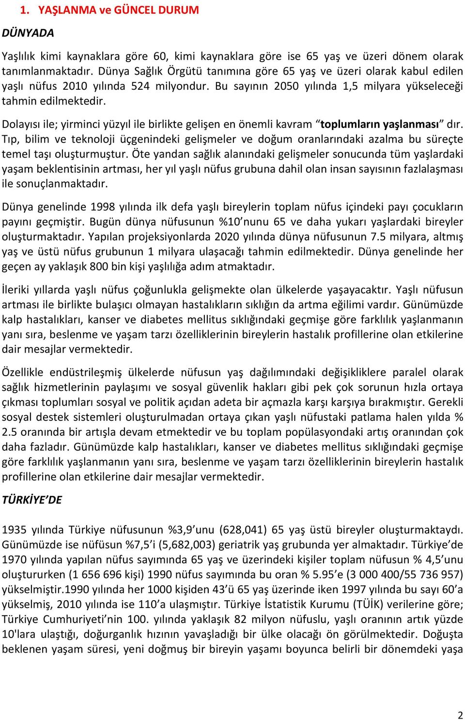 Dolayısı ile; yirminci yüzyıl ile birlikte gelişen en önemli kavram toplumların yaşlanması dır.