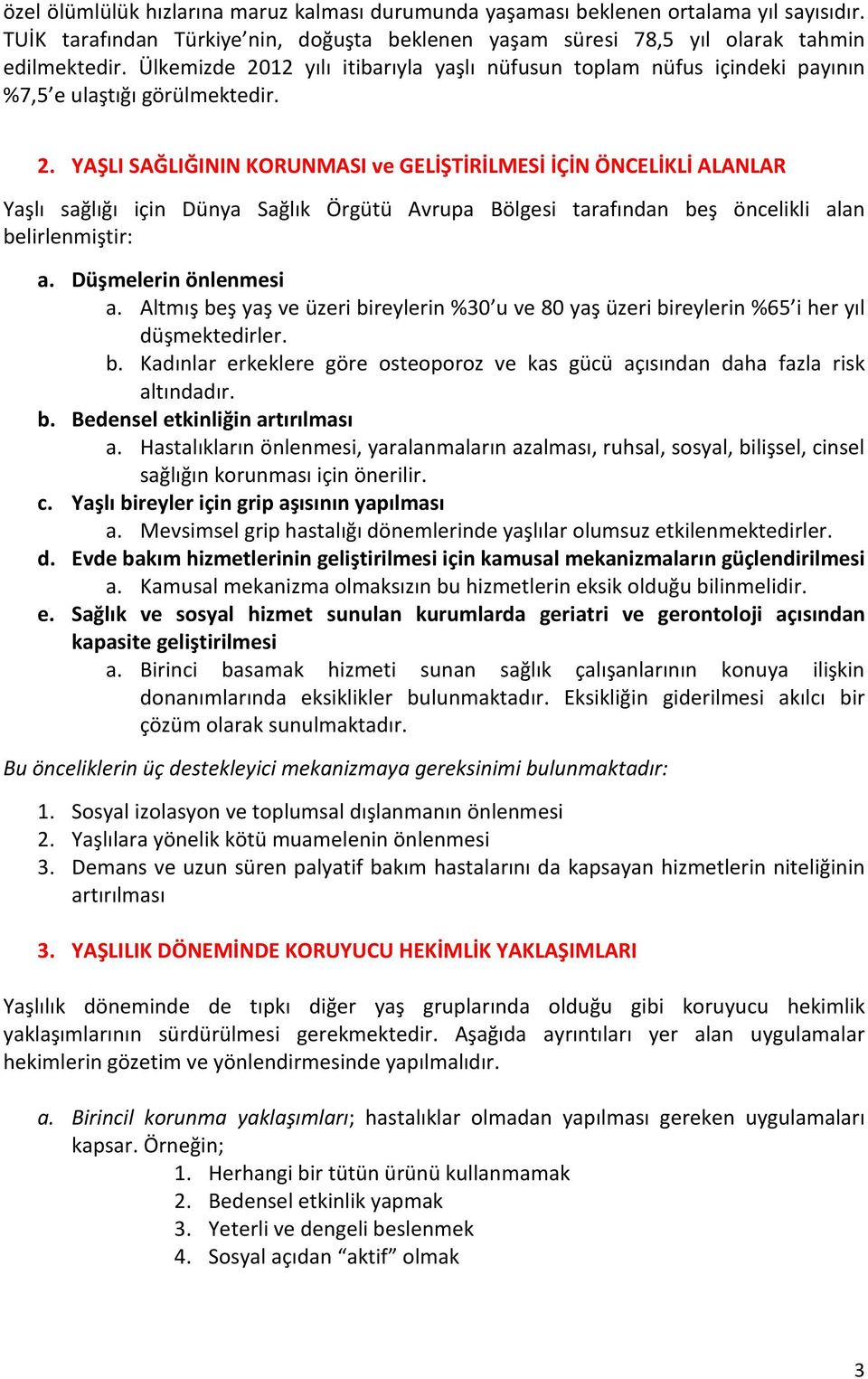 Düşmelerin önlenmesi a. Altmış beş yaş ve üzeri bireylerin %30 u ve 80 yaş üzeri bireylerin %65 i her yıl düşmektedirler. b. Kadınlar erkeklere göre osteoporoz ve kas gücü açısından daha fazla risk altındadır.