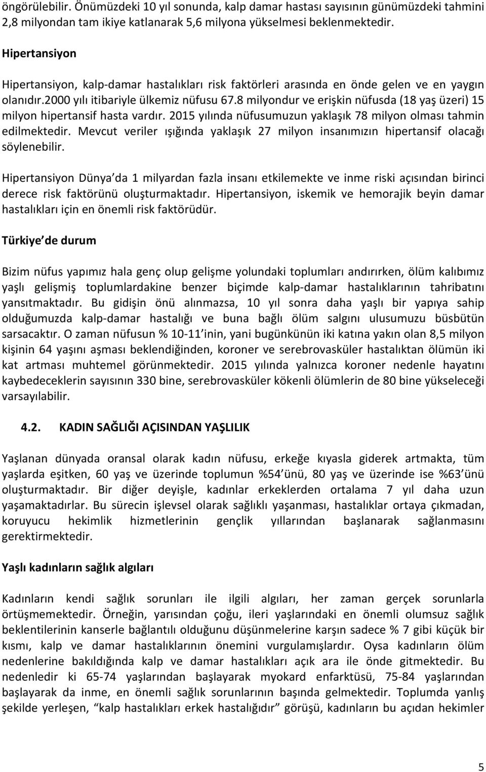 8 milyondur ve erişkin nüfusda (18 yaş üzeri) 15 milyon hipertansif hasta vardır. 2015 yılında nüfusumuzun yaklaşık 78 milyon olması tahmin edilmektedir.