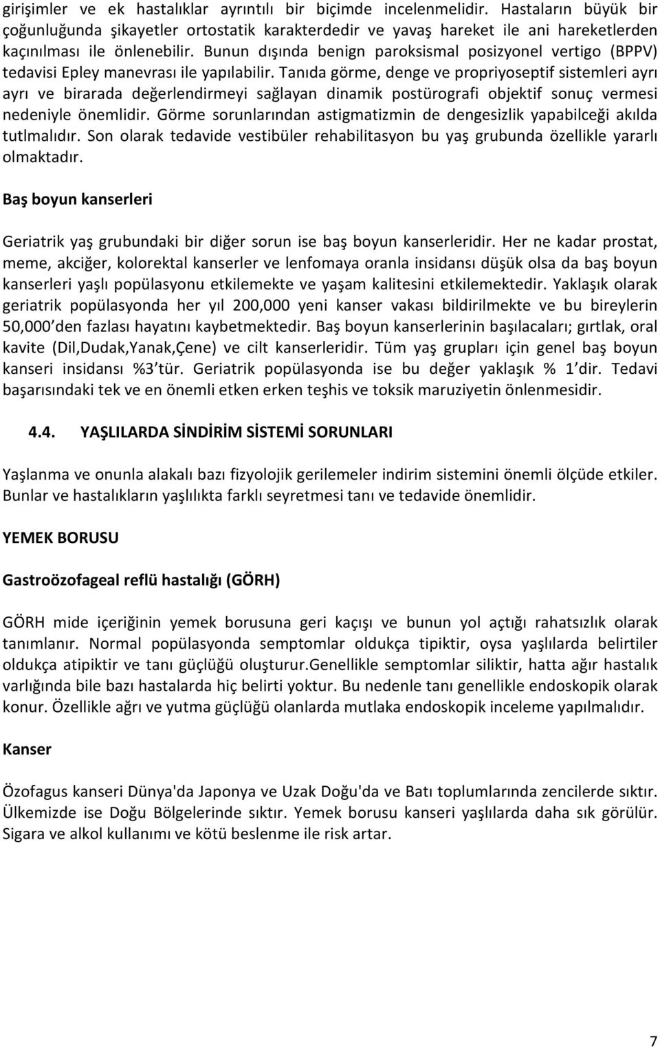 Bunun dışında benign paroksismal posizyonel vertigo (BPPV) tedavisi Epley manevrası ile yapılabilir.