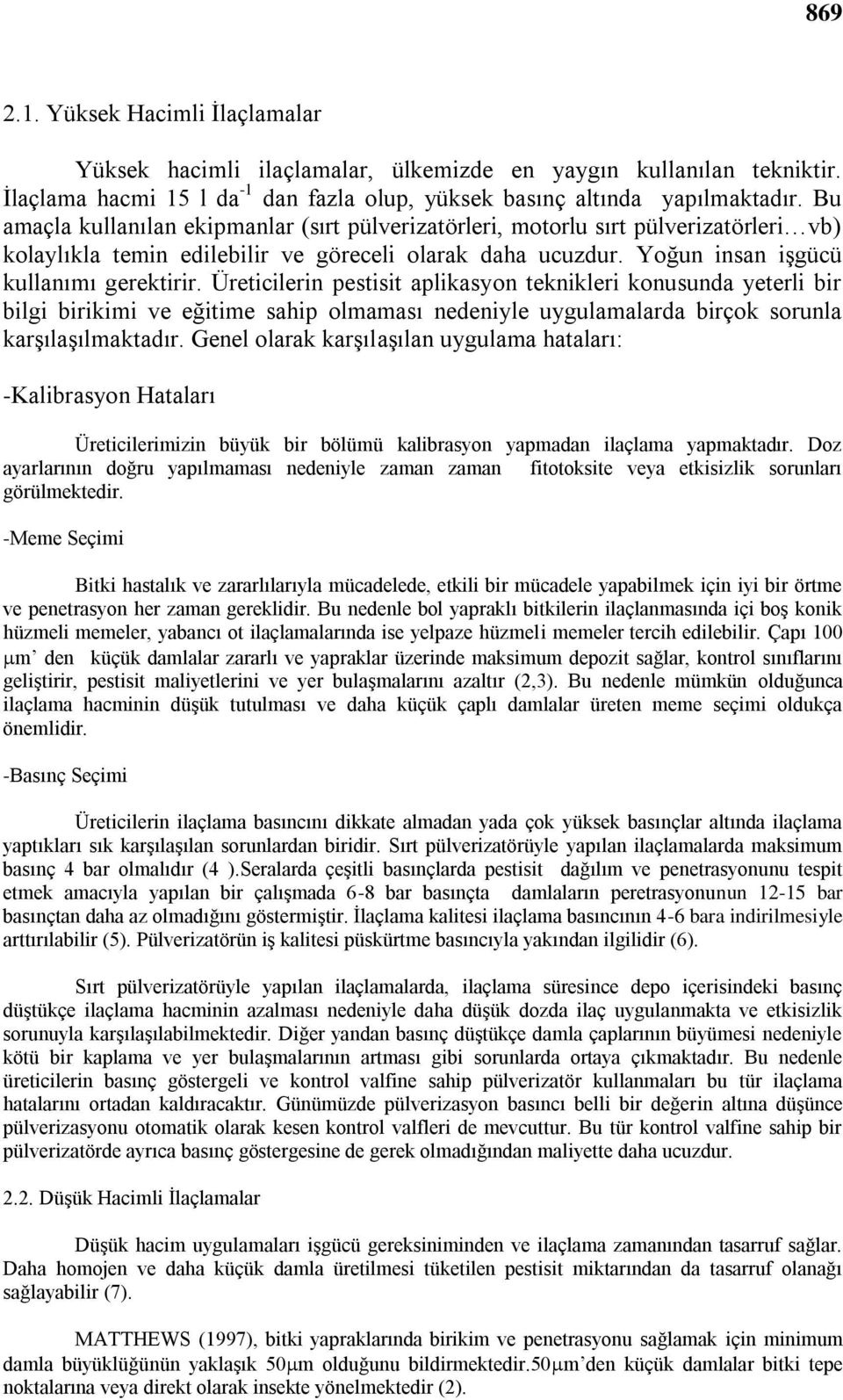 Üreticilerin pestisit aplikasyon teknikleri konusunda yeterli bir bilgi birikimi ve eğitime sahip olmaması nedeniyle uygulamalarda birçok sorunla karģılaģılmaktadır.