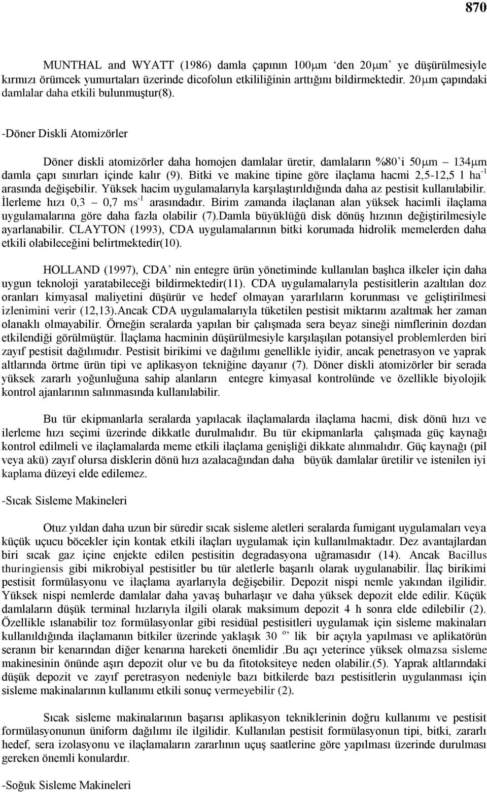 Bitki ve makine tipine göre ilaçlama hacmi 2,5-12,5 l ha -1 arasında değiģebilir. Yüksek hacim uygulamalarıyla karģılaģtırıldığında daha az pestisit kullanılabilir.