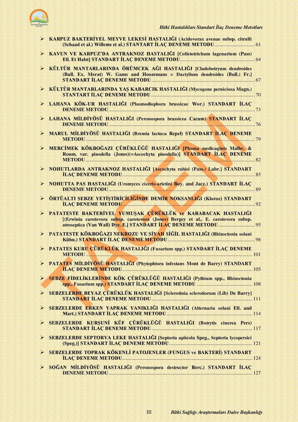 Ex. Merat) W. Gams and Hoozemans = Dactylium dendroides (Bull.) Fr.] STANDART İLAÇ DENEME METODU... 67 KÜLTÜR MANTARLARINDA YAŞ KABARCIK HASTALIĞI (Mycogone perniciosa Magn.