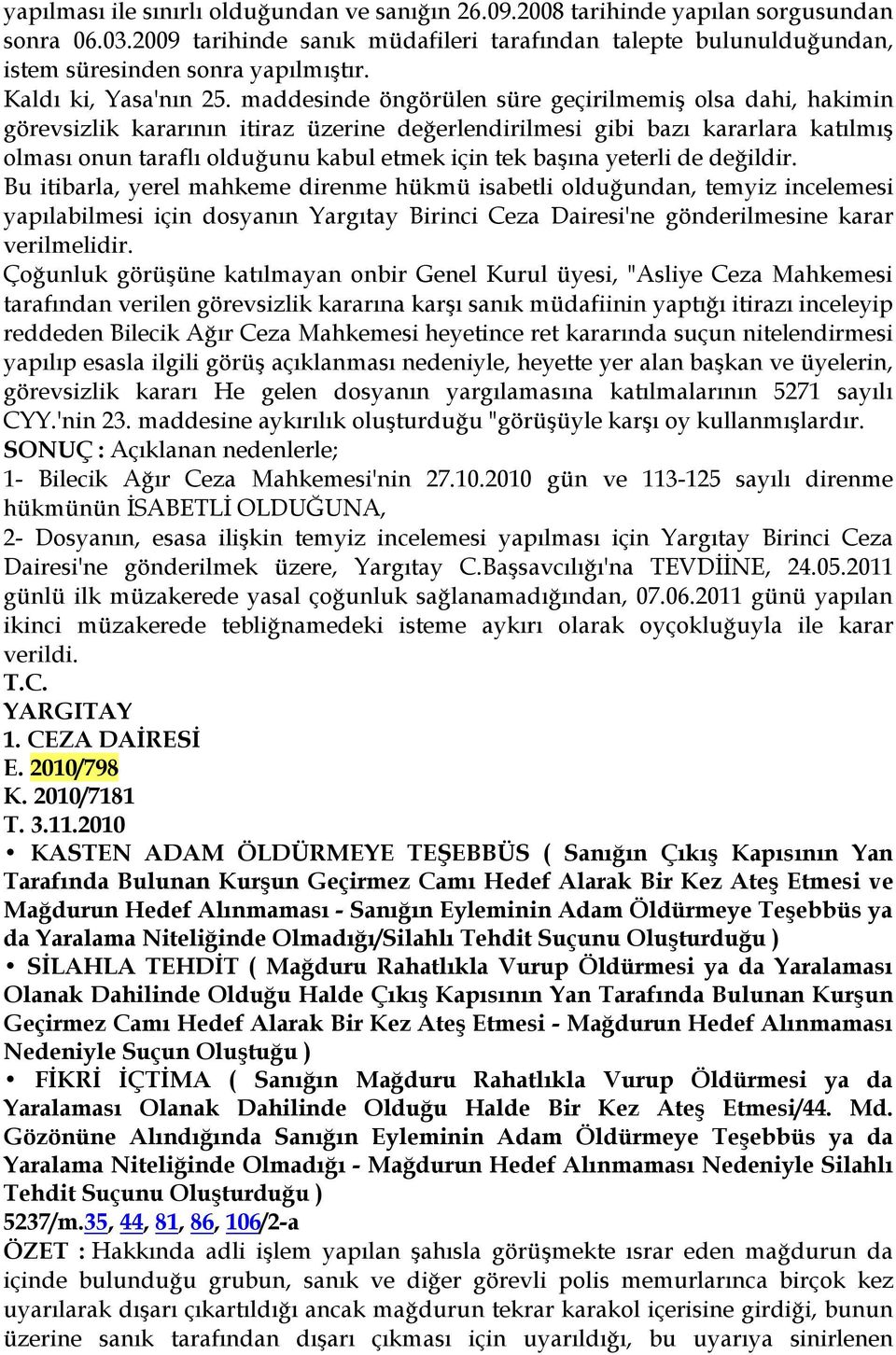 maddesinde öngörülen süre geçirilmemiş olsa dahi, hakimin görevsizlik kararının itiraz üzerine değerlendirilmesi gibi bazı kararlara katılmış olması onun taraflı olduğunu kabul etmek için tek başına