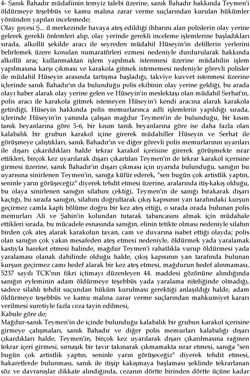 seyreden müdahil Hüseyin'in delillerin yerlerini belirlemek üzere konulan numaratörleri ezmesi nedeniyle durdurularak hakkında alkollü araç kullanmaktan işlem yapılmak istenmesi üzerine müdahilin