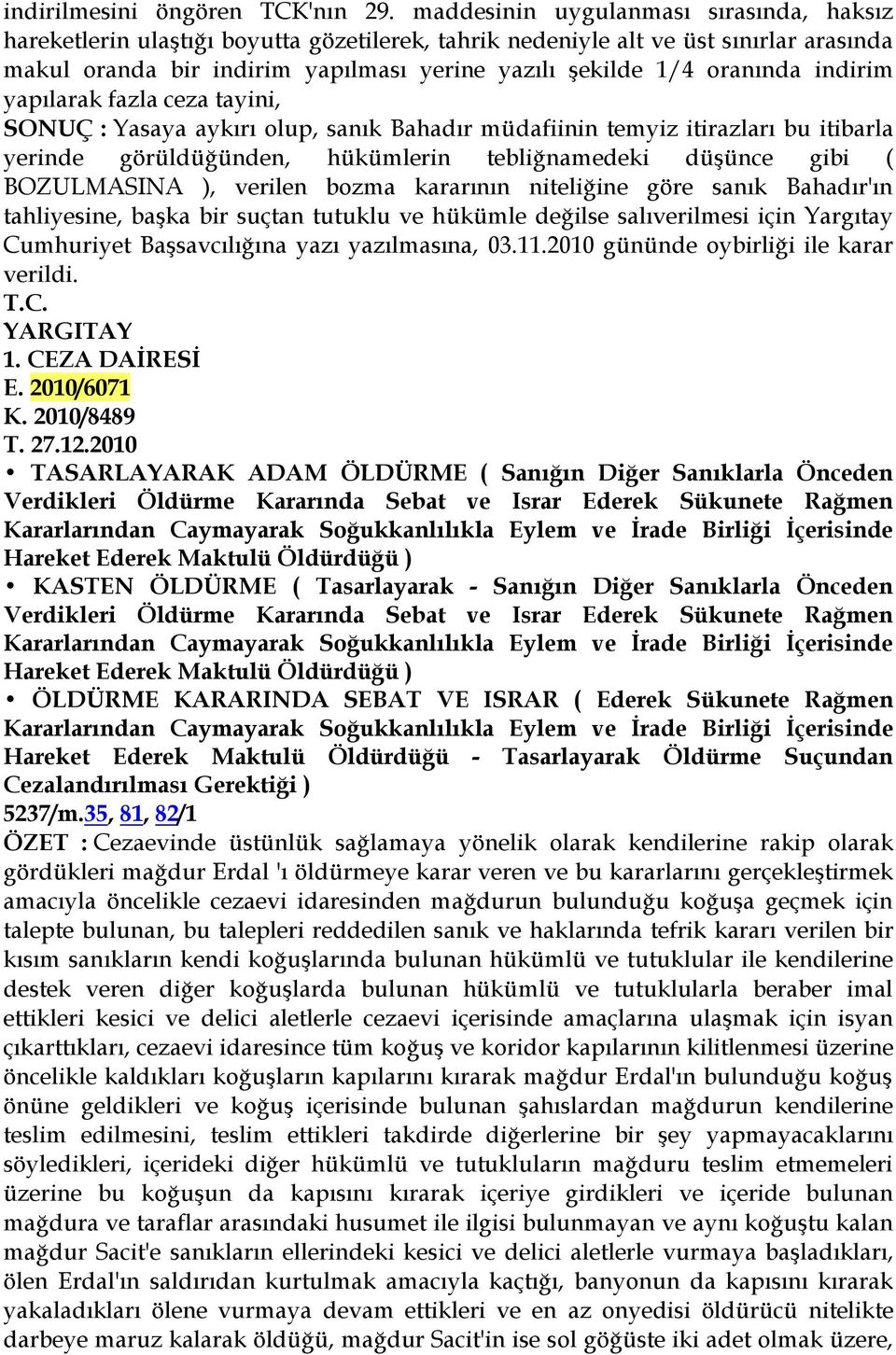 indirim yapılarak fazla ceza tayini, SONUÇ : Yasaya aykırı olup, sanık Bahadır müdafiinin temyiz itirazları bu itibarla yerinde görüldüğünden, hükümlerin tebliğnamedeki düşünce gibi ( BOZULMASINA ),