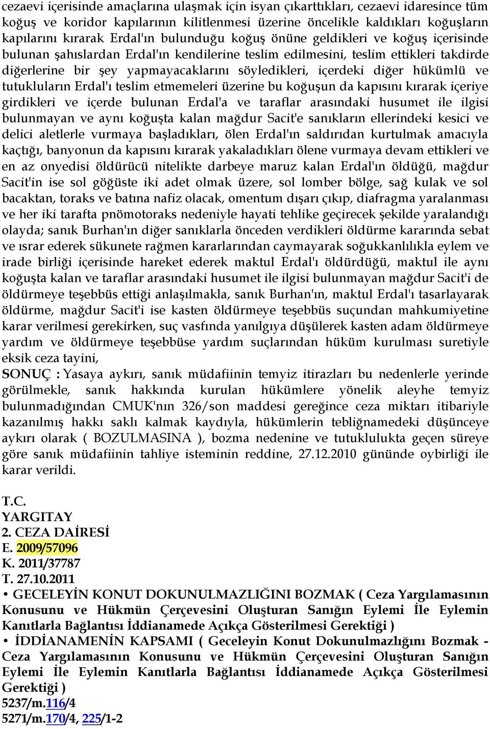 diğer hükümlü ve tutukluların Erdal'ı teslim etmemeleri üzerine bu koğuşun da kapısını kırarak içeriye girdikleri ve içerde bulunan Erdal'a ve taraflar arasındaki husumet ile ilgisi bulunmayan ve