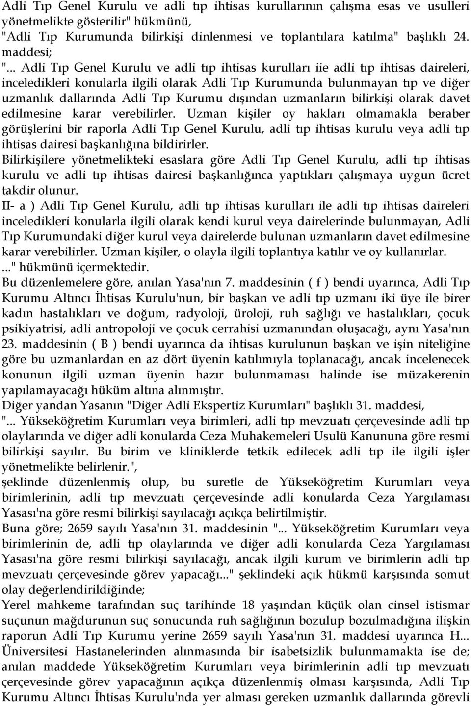 .. Adli Tıp Genel Kurulu ve adli tıp ihtisas kurulları iie adli tıp ihtisas daireleri, inceledikleri konularla ilgili olarak Adli Tıp Kurumunda bulunmayan tıp ve diğer uzmanlık dallarında Adli Tıp