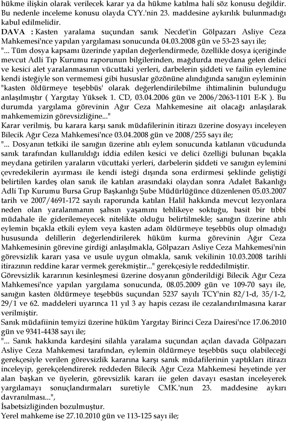 .. Tüm dosya kapsamı üzerinde yapılan değerlendirmede, özellikle dosya içeriğinde mevcut Adli Tıp Kurumu raporunun bilgilerinden, mağdurda meydana gelen delici ve kesici alet yaralanmasının vücuttaki