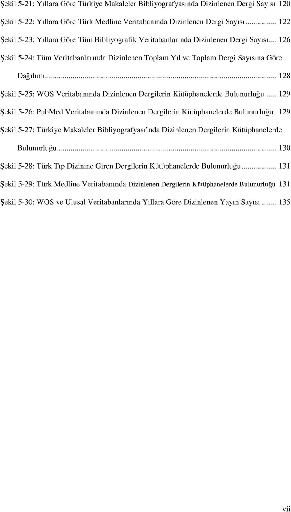 .. 128 Şekil 5-25: WOS Veritabanında Dizinlenen Dergilerin Kütüphanelerde Bulunurluğu... 129 Şekil 5-26: PubMed Veritabanında Dizinlenen Dergilerin Kütüphanelerde Bulunurluğu.