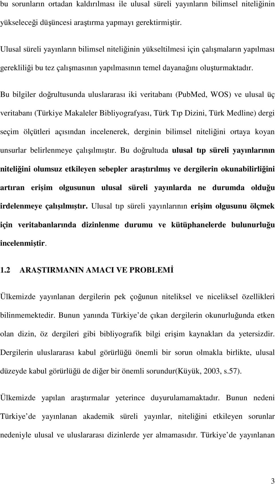 Bu bilgiler doğrultusunda uluslararası iki veritabanı (PubMed, WOS) ve ulusal üç veritabanı (Türkiye Makaleler Bibliyografyası, Türk Tıp Dizini, Türk Medline) dergi seçim ölçütleri açısından