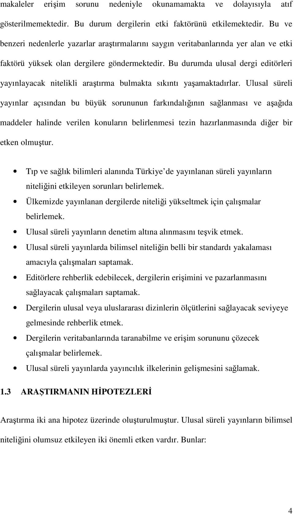 Bu durumda ulusal dergi editörleri yayınlayacak nitelikli araştırma bulmakta sıkıntı yaşamaktadırlar.