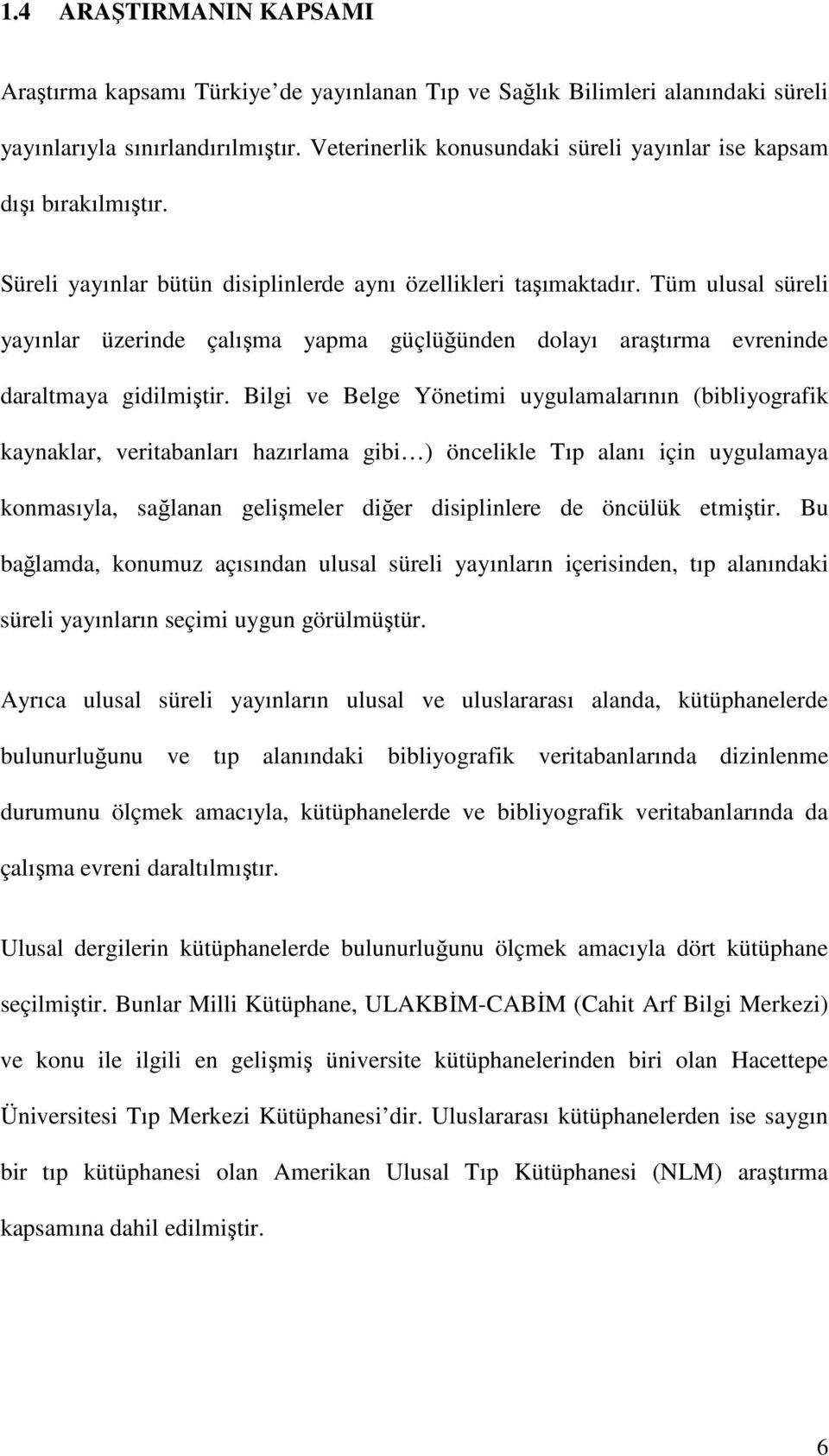 Tüm ulusal süreli yayınlar üzerinde çalışma yapma güçlüğünden dolayı araştırma evreninde daraltmaya gidilmiştir.