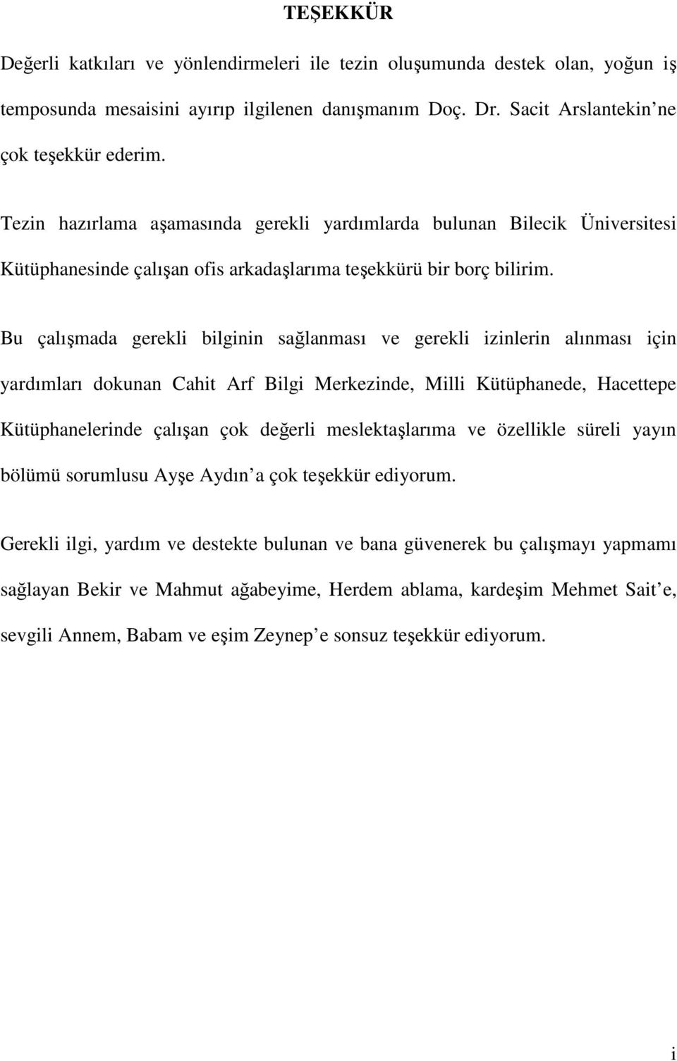 Bu çalışmada gerekli bilginin sağlanması ve gerekli izinlerin alınması için yardımları dokunan Cahit Arf Bilgi Merkezinde, Milli Kütüphanede, Hacettepe Kütüphanelerinde çalışan çok değerli