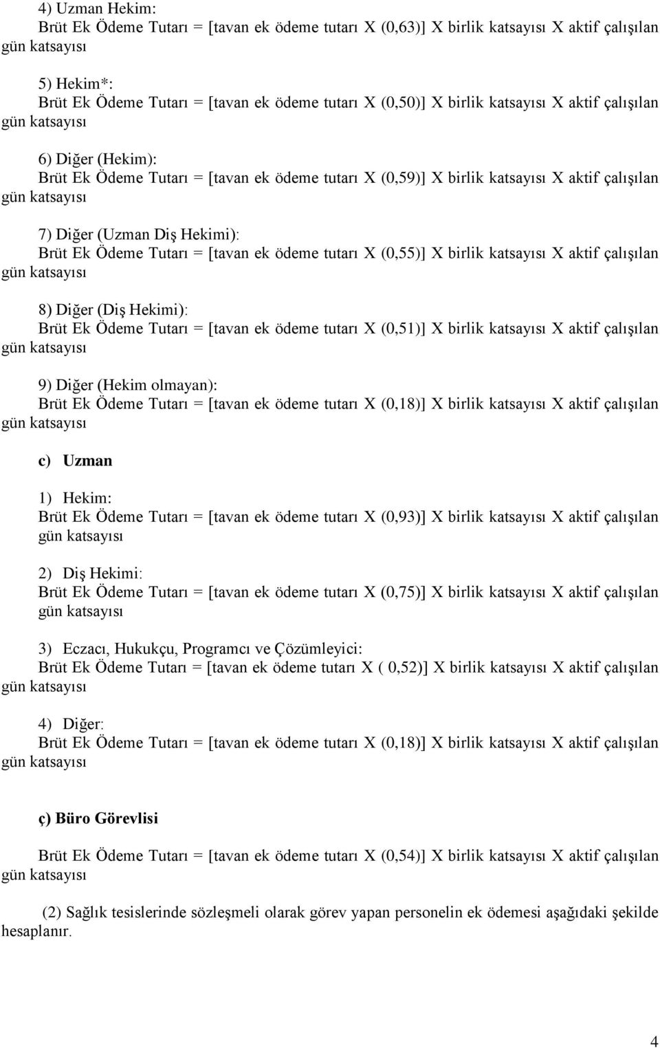 tutarı X (0,55)] X birlik katsayısı X aktif çalışılan 8) Diğer (Diş Hekimi): Brüt Ek Ödeme Tutarı = [tavan ek ödeme tutarı X (0,51)] X birlik katsayısı X aktif çalışılan 9) Diğer (Hekim olmayan):