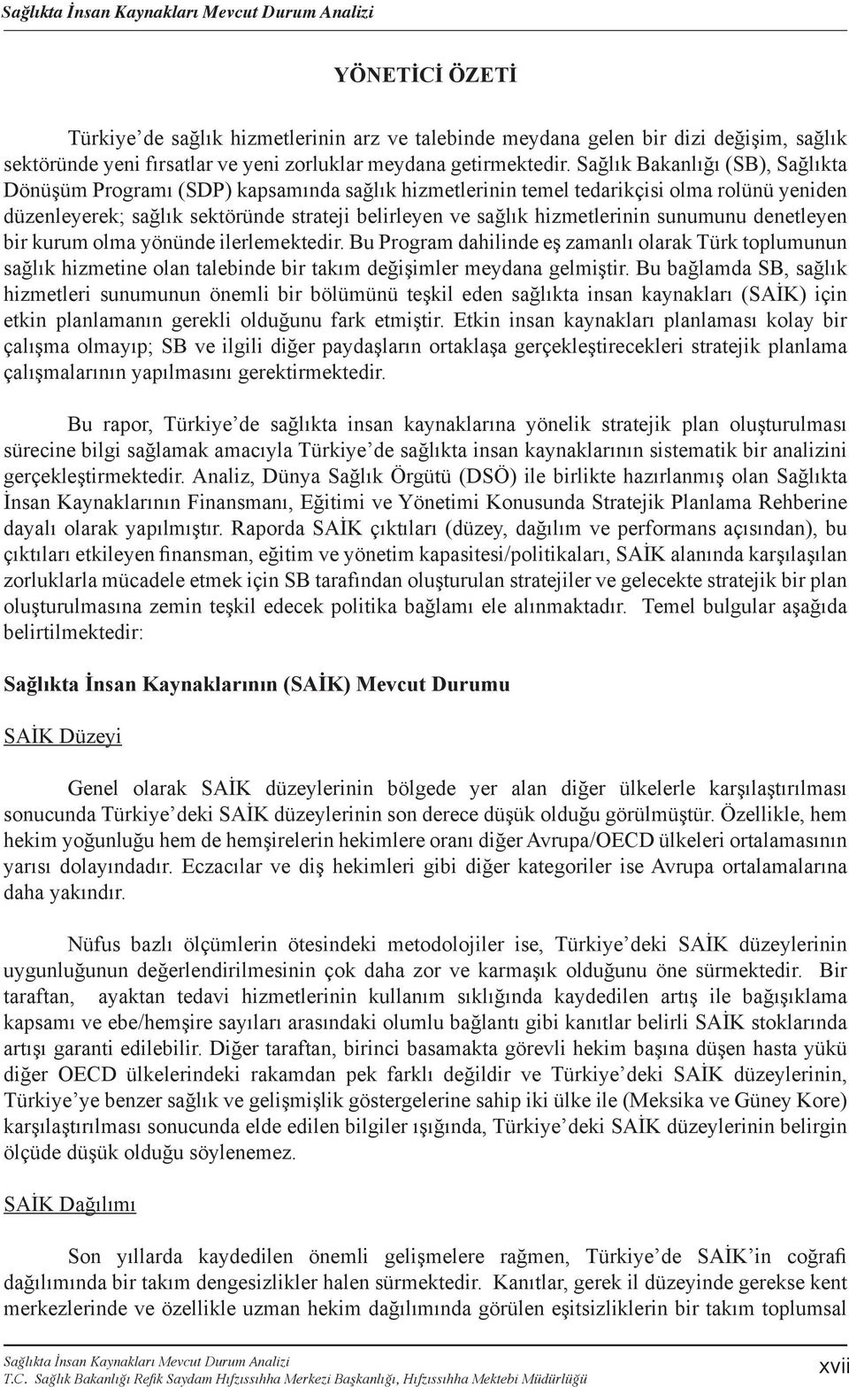 hizmetlerinin sunumunu denetleyen bir kurum olma yönünde ilerlemektedir. Bu Program dahilinde eş zamanlı olarak Türk toplumunun sağlık hizmetine olan talebinde bir takım değişimler meydana gelmiştir.