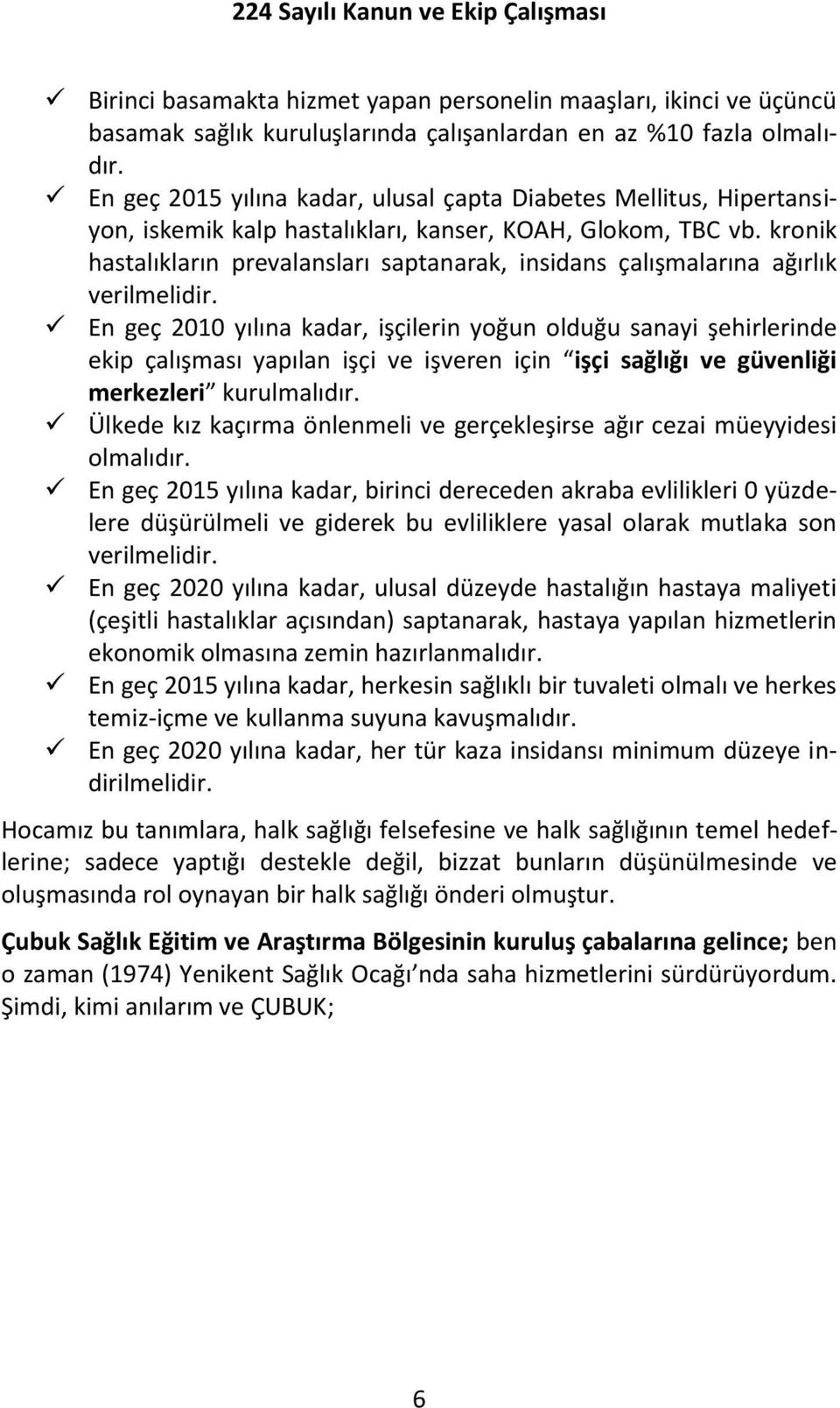 kronik hastalıkların prevalansları saptanarak, insidans çalışmalarına ağırlık verilmelidir.