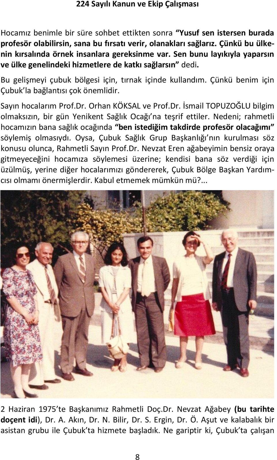 Sayın hocalarım Prof.Dr. Orhan KÖKSAL ve Prof.Dr. İsmail TOPUZOĞLU bilgim olmaksızın, bir gün Yenikent Sağlık Ocağı na teşrif ettiler.
