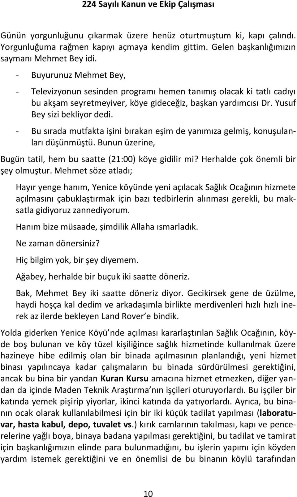 - Bu sırada mutfakta işini bırakan eşim de yanımıza gelmiş, konuşulanları düşünmüştü. Bunun üzerine, Bugün tatil, hem bu saatte (21:00) köye gidilir mi? Herhalde çok önemli bir şey olmuştur.