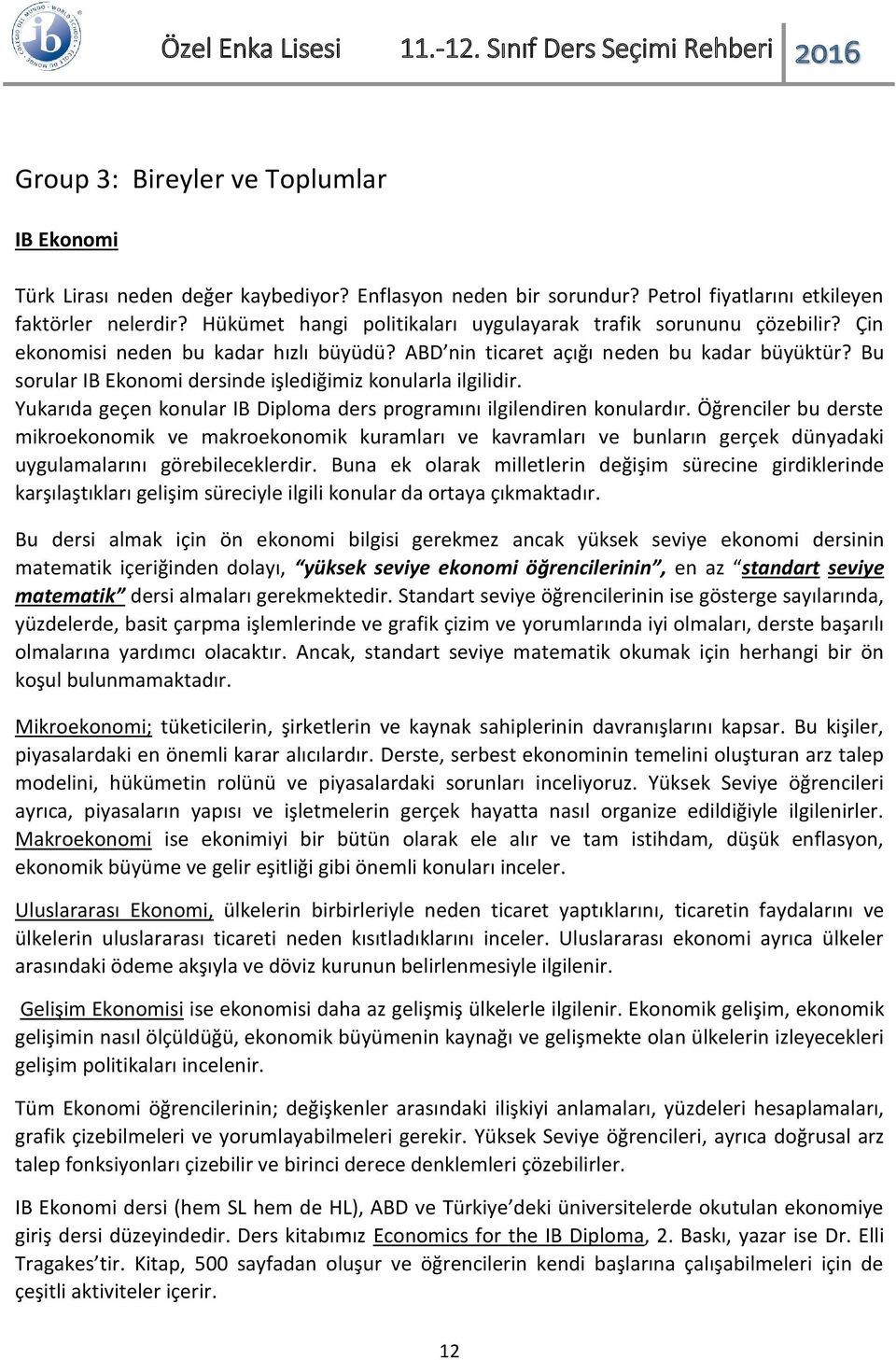 Bu sorular IB Ekonomi dersinde işlediğimiz konularla ilgilidir. Yukarıda geçen konular IB Diploma ders programını ilgilendiren konulardır.