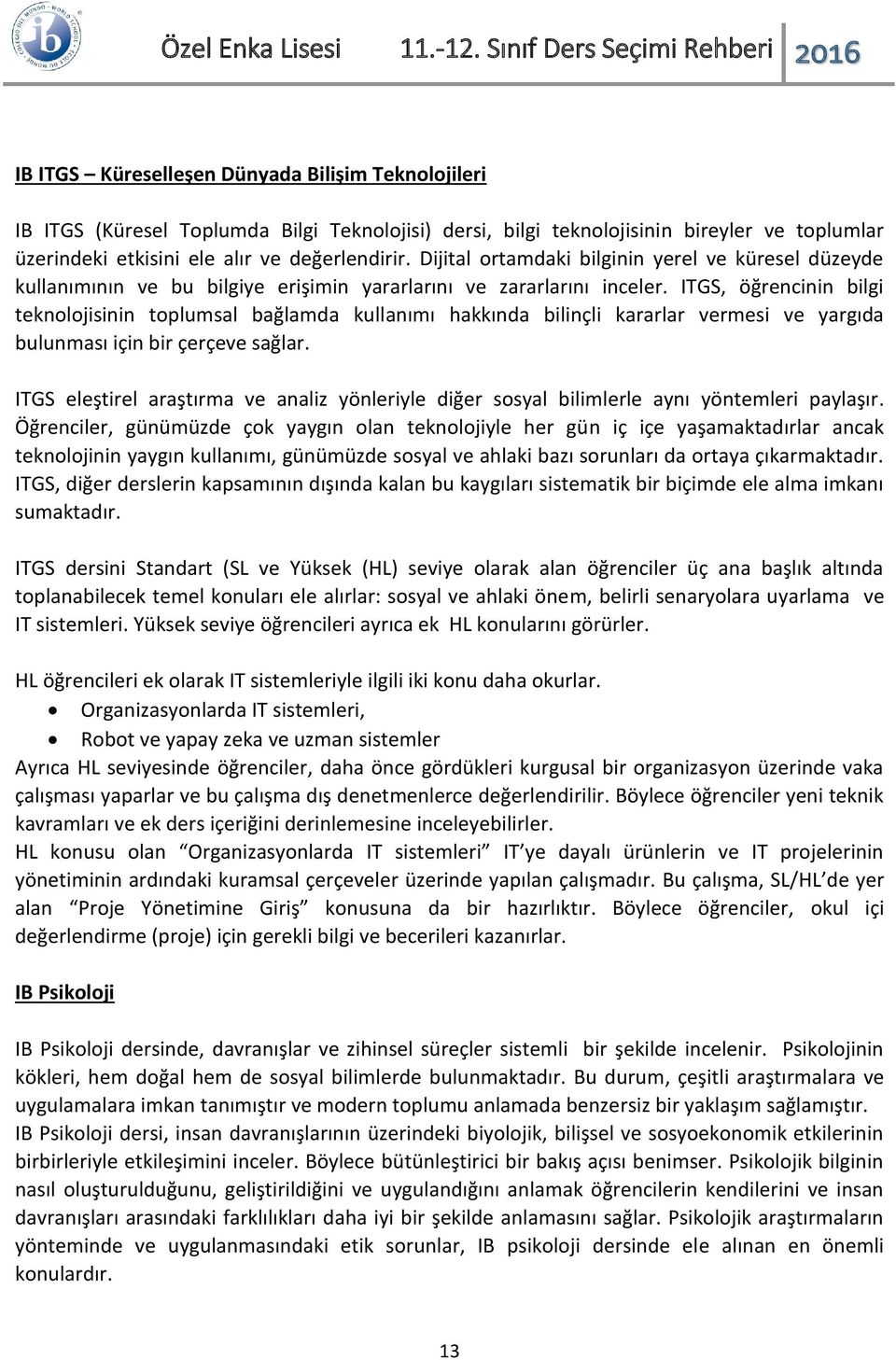 ITGS, öğrencinin bilgi teknolojisinin toplumsal bağlamda kullanımı hakkında bilinçli kararlar vermesi ve yargıda bulunması için bir çerçeve sağlar.