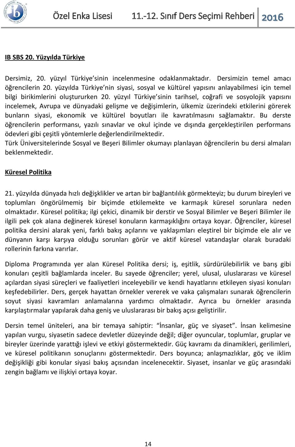 yüzyıl Türkiye sinin tarihsel, coğrafi ve sosyolojik yapısını incelemek, Avrupa ve dünyadaki gelişme ve değişimlerin, ülkemiz üzerindeki etkilerini görerek bunların siyasi, ekonomik ve kültürel