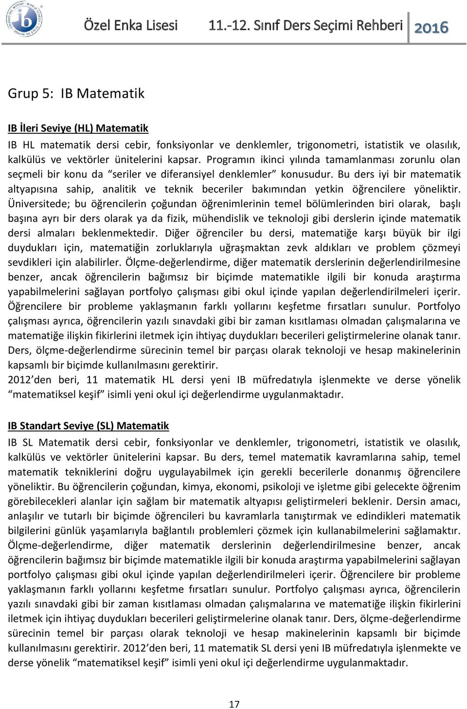 Bu ders iyi bir matematik altyapısına sahip, analitik ve teknik beceriler bakımından yetkin öğrencilere yöneliktir.