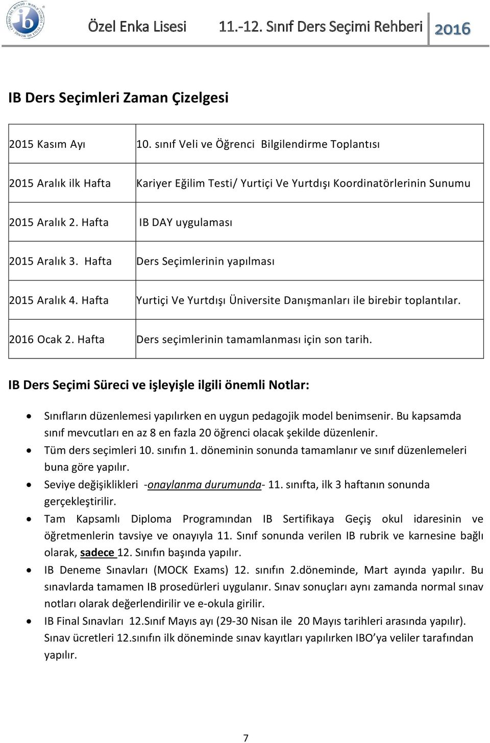 Hafta Ders Seçimlerinin yapılması 2015 Aralık 4. Hafta Yurtiçi Ve Yurtdışı Üniversite Danışmanları ile birebir toplantılar. 2016 Ocak 2. Hafta Ders seçimlerinin tamamlanması için son tarih.