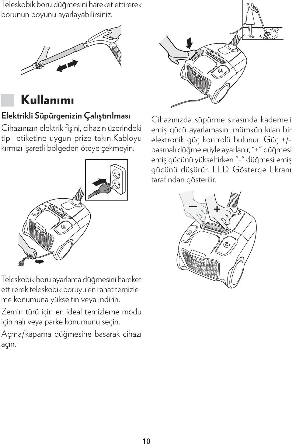 6 Cihazınızda süpürme sırasında kademeli emiş gücü ayarlamasını mümkün kılan bir elektronik güç kontrolü bulunur.