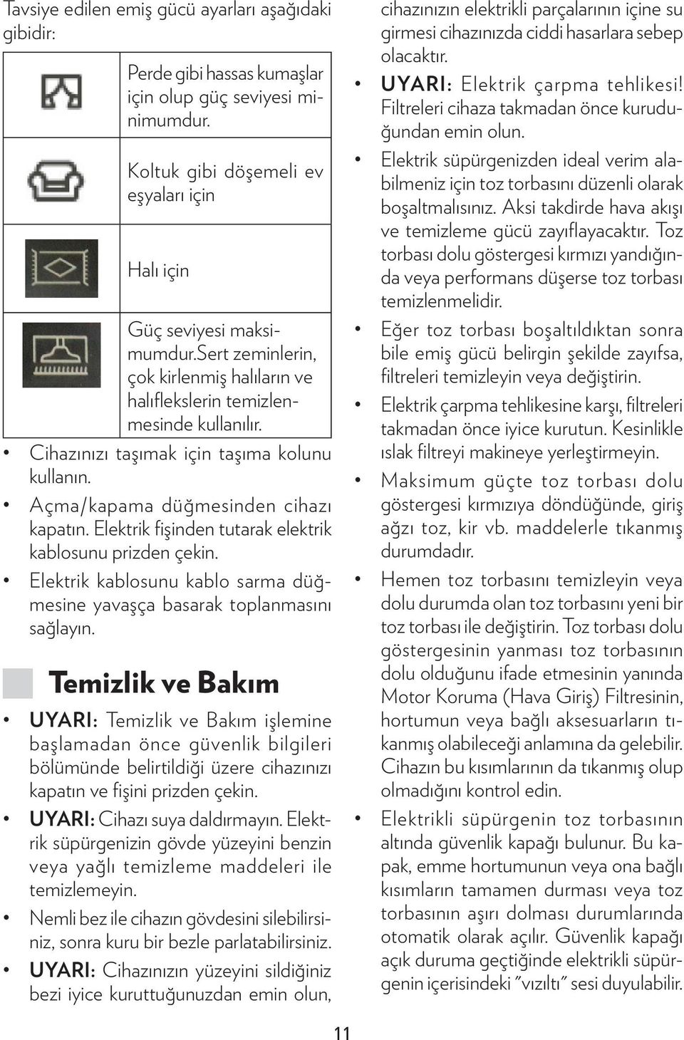 Elektrik fişinden tutarak elektrik kablosunu prizden çekin. Elektrik kablosunu kablo sarma düğmesine yavaşça basarak toplanmasını sağlayın.