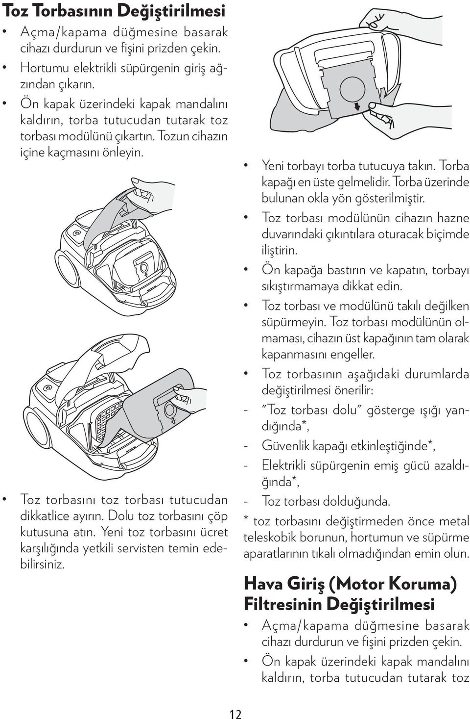 Dolu toz torbasını çöp kutusuna atın. Yeni toz torbasını ücret karşılığında yetkili servisten temin edebilirsiniz. Yeni torbayı torba tutucuya takın. Torba kapağı en üste gelmelidir.