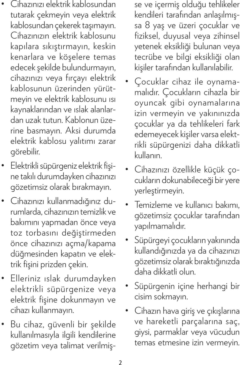 kablosunu ısı kaynaklarından ve ıslak alanlardan uzak tutun. Kablonun üzerine basmayın. Aksi durumda elektrik kablosu yalıtımı zarar görebilir.