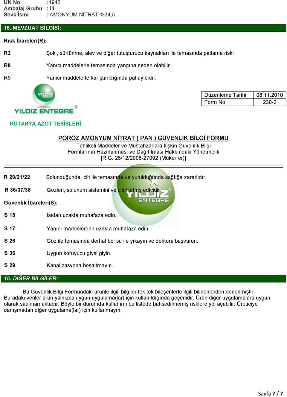 Yanıcı maddelerle karıştırıldığında patlayıcıdır. R 20/21/22 R 36/37/38 Solunduğunda, cilt ile temasında ve yutulduğunda sağlığa zararlıdır. Gözleri, solunum sistemini ve cildi tahriş edicidir.