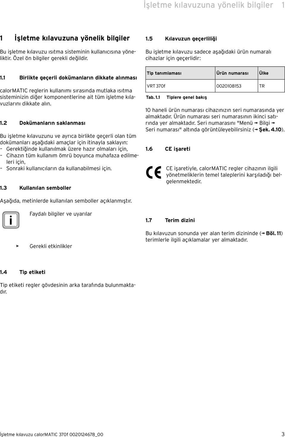 1 Birlikte geçerli dokümanların dikkate alınması calormatic reglerin kullanımı sırasında mutlaka ısıtma sisteminizin diğer komponentlerine ait tüm işletme kılavuzlarını dikkate alın. 1.